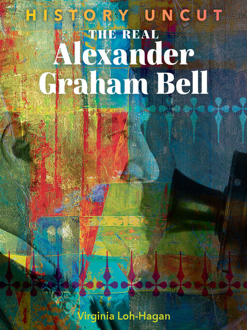 Title details for The Real Alexander Graham Bell by Virginia Loh-Hagan - Available